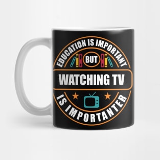 Education Is Important Watching TV Is Importanter Mug